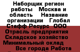 Наборщик(регион работы - Москва и область) › Название организации ­ Глобал Стафф Ресурс, ООО › Отрасль предприятия ­ Складское хозяйство › Минимальный оклад ­ 25 000 - Все города Работа » Вакансии   . Тверская обл.,Нелидово г.